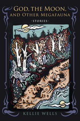 God, the Moon, and Other Megafauna - Kellie Wells
