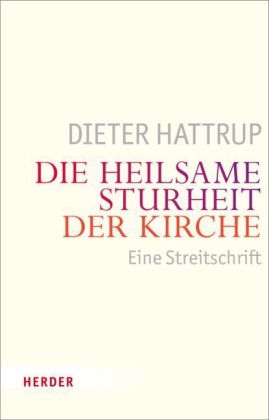 Die heilsame Sturheit der Kirche - Dieter Hattrup