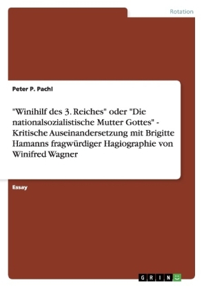 "Winihilf des 3. Reiches" oder "Die nationalsozialistische Mutter Gottes" - Kritische Auseinandersetzung mit Brigitte Hamanns fragw&Atilde;&frac14;rdiger Hagiographie von Winifred Wagner - Peter P. Pachl