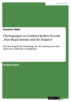 &Atilde;berlegungen zu Gottfried Kellers Novelle "Frau Regel Amrain und ihr J&Atilde;&frac14;ngster" - Susanne Hahn