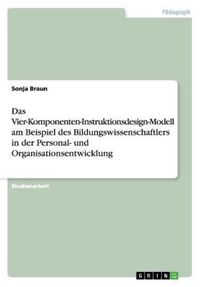 Das Vier-Komponenten-Instruktionsdesign-Modell am Beispiel des Bildungswissenschaftlers in der Personal- und Organisationsentwicklung - Sonja Braun