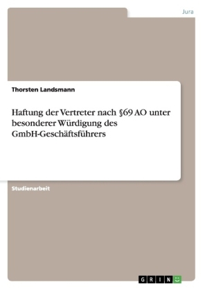 Haftung der Vertreter nach &Acirc;&sect;69 AO unter besonderer W&Atilde;&frac14;rdigung des GmbH-Gesch&Atilde;&curren;ftsf&Atilde;&frac14;hrers - Thorsten Landsmann