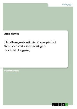 Handlungsorientierte Konzepte bei Sch&Atilde;&frac14;lern mit einer geistigen Beeintr&Atilde;&curren;chtigung - Arne Viecens