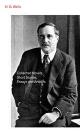 Collected Novels, Short Stories, Essays and Articles -  H. G. Wells