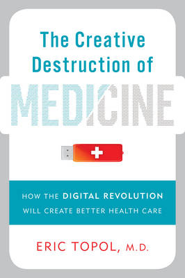 The Creative Destruction of Medicine - Eric J. Topol