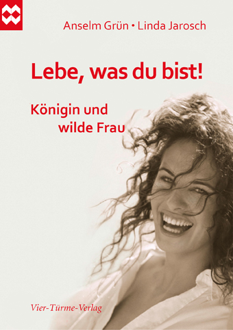 Lebe, was du bist! K&ouml;nigin und wilde Frau - Anselm Gr&uuml;n, Linda Jarosch