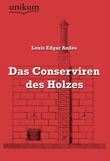 Das Conserviren des Holzes - Louis Edgar Andés