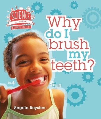 Keeping Healthy: Why Do I Brush My Teeth? - Angela Royston
