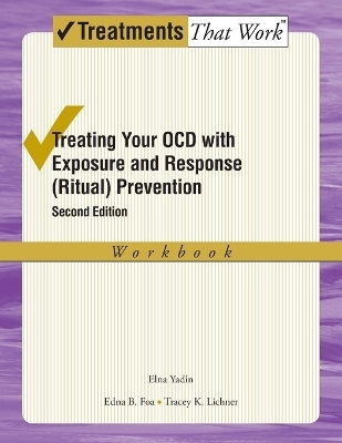 Treating your OCD with Exposure and Response (Ritual) Prevention Therapy Workbook - Elna Yadin, Edna B. Foa, Tracey K. Lichner