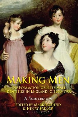 Making Men: The Formation of Elite Male Identities in England, c.1660-1900 - Mark Rothery, Henry French