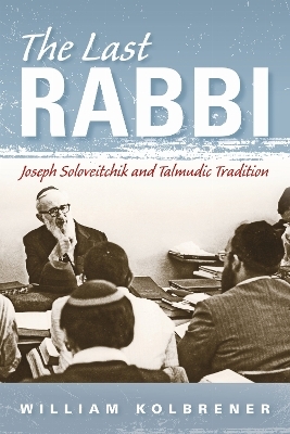 The Last Rabbi - William Kolbrener