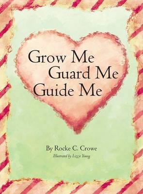 Grow Me, Guard Me, Guide Me - Rocke Crowe
