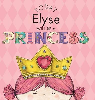 Today Elyse Will Be a Princess - Paula Croyle