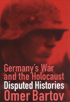 Germany's War and the Holocaust - Omer Bartov