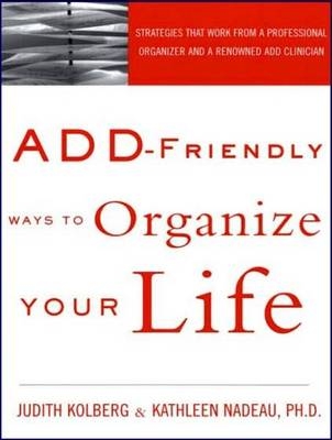 ADD-Friendly Ways to Organize Your Life - Judith Kolberg, Kathleen Nadeau