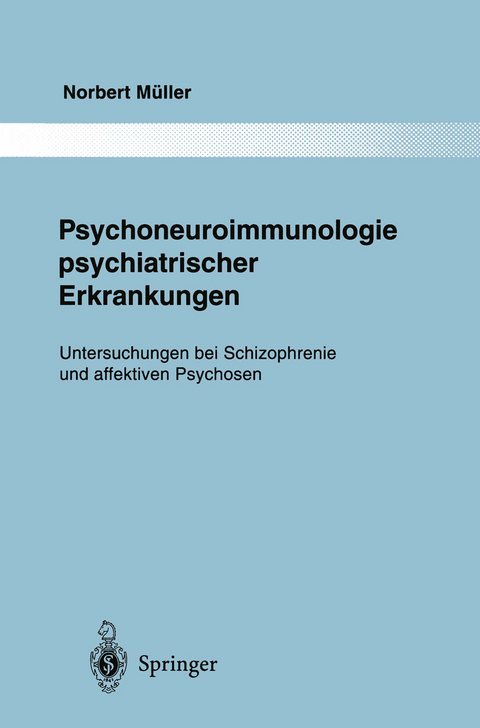 Psychoneuroimmunologie psychiatrischer Erkrankungen - Norbert M&uuml;ller