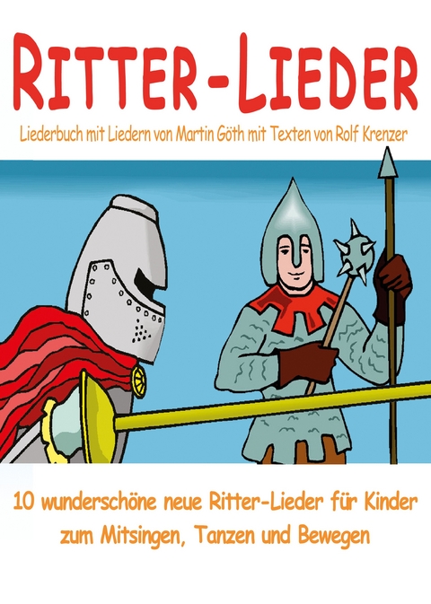 Ritter-Lieder f&uuml;r Kinder - 10 wundersch&ouml;ne neue Ritter-Lieder f&uuml;r Kinder zum Mitsingen, Tanzen und Bewegen - Rolf Krenzer, Martin G&ouml;th