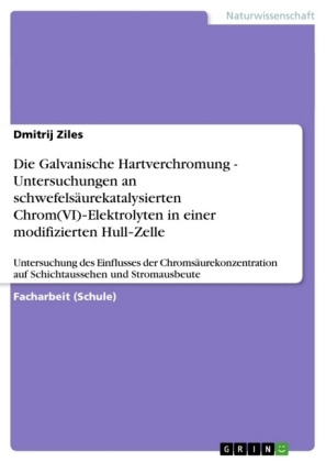 Die Galvanische Hartverchromung - Untersuchungen an schwefelsÃ¤urekatalysierten Chrom(VI)Â¿Elektrolyten in einer modifizierten HullÂ¿Zelle