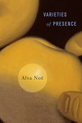 Varieties of Presence - Alva No&euml;