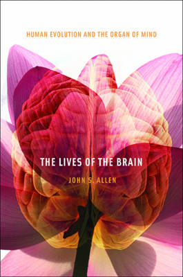 The Lives of the Brain - John S. Allen