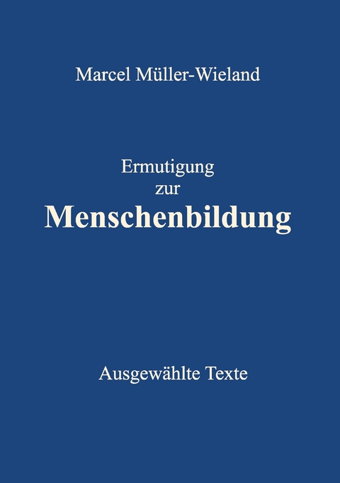 Ermutigung zur Menschenbildung - Marcel M&uuml;ller-Wieland