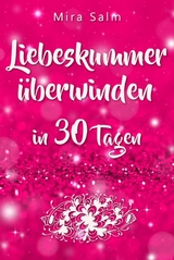 Liebeskummer: DAS GROSSE LIEBESKUMMER RECOVERY PROGRAMM! Wie Sie in 30 Tagen Ihren Liebeskummer &uuml;berwinden, den tiefen Schmerz heilen, zur&uuml;ck in Ihre Kraft kommen, in Liebe loslassen und frei und gl&uuml;cklich neu starten! - Mira Salm