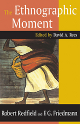The Ethnographic Moment - Robert Redfield, F.G. Friedmann