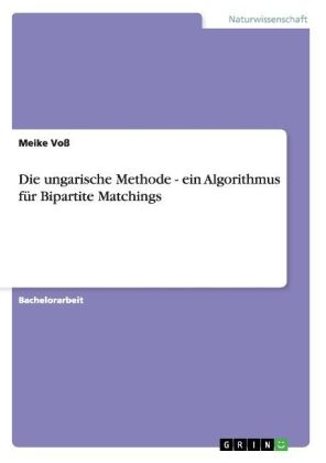 Die ungarische Methode - ein Algorithmus f&Atilde;&frac14;r Bipartite Matchings - Meike Vo&Atilde;