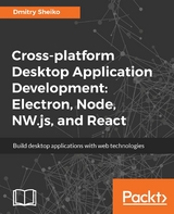 Cross-platform Desktop Application Development: Electron, Node, NW.js, and React -  Sheiko Dmitry Sheiko