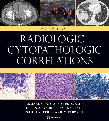 Atlas of Radiologic-Cytopathologic Correlations - Armanda Tatsas, Syed Z. Ali, Justin Bishop, Salina Tsai, Sheila Sheth