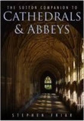 The Sutton Companion to Cathedrals & Abbeys - Stephen Friar