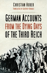 German Accounts from the Dying Days of the Third Reich -  Geoffrey Brooks,  Christian Huber