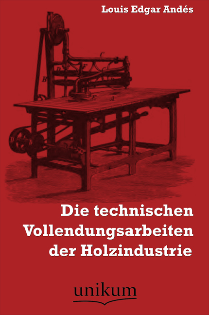 Die technischen Vollendungsarbeiten der Holzindustrie - Louis Edgar Andés