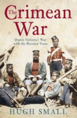 The Crimean War: Queen Victoria's War with the Russian Tsars - Hugh Small