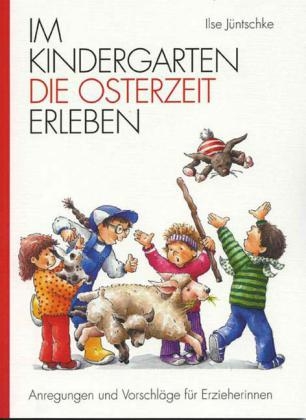 Im Kindergarten die Osterzeit erleben - Ilse J&uuml;ntschke