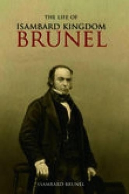 The Life of Isambard Kingdom Brunel, Civil Engineer - Isambard Kingdom Brunel