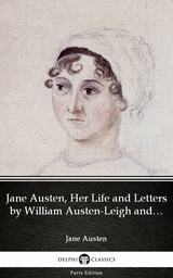 Jane Austen, Her Life and Letters by William Austen-Leigh and Richard Arthur Austen-Leigh by Jane Austen (Illustrated) -  Jane Austen