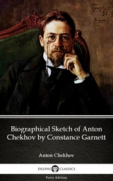 Biographical Sketch of Anton Chekhov by Constance Garnett by Anton Chekhov (Illustrated) -  ANTON CHEKHOV