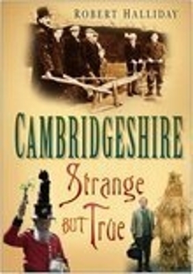 Cambridgeshire: Strange But True - Robert Halliday