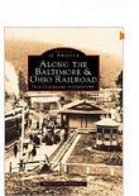 Along the Baltimore and Ohio Railroad: From Cumberland to Uniontown - Marci Lynn McGuinness