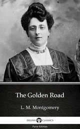 Golden Road by L. M. Montgomery (Illustrated) -  L. M. Montgomery