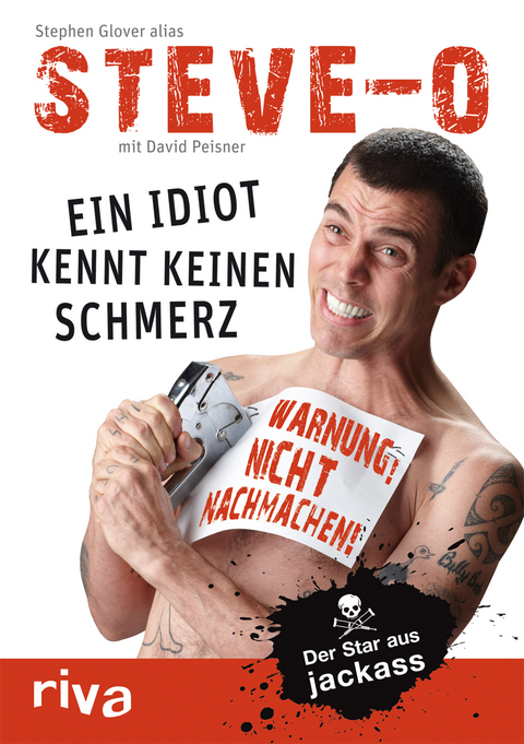 Ein Idiot kennt keinen Schmerz - Stephen &bdquo;Steve-O&ldquo; Glover, David Peisner