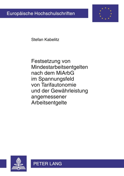 Festsetzung von Mindestarbeitsentgelten nach dem MiArbG im Spannungsfeld von Tarifautonomie und der Gew&auml;hrleistung angemessener Arbeitsentgelte - Stefan Kabelitz