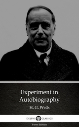 Experiment in Autobiography by H. G. Wells (Illustrated) -  H. G. Wells