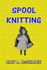 Spool Knitting -  Mary A. McCormack