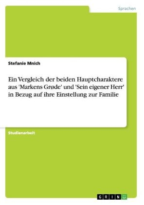 Ein Vergleich der beiden Hauptcharaktere aus 'Markens Gr&Atilde;&cedil;de' und 'Sein eigener Herr' in Bezug auf ihre Einstellung zur Familie - Stefanie Mnich