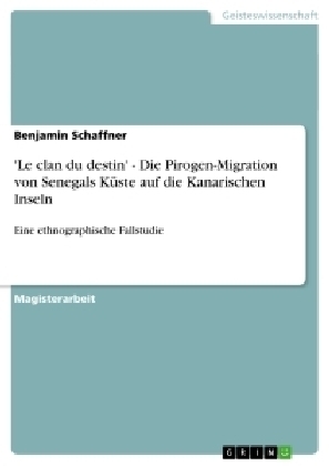 'Le clan du destin' - Die Pirogen-Migration von Senegals K&Atilde;&frac14;ste auf die Kanarischen Inseln - Benjamin Schaffner
