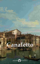Delphi Collected Works of Canaletto (Illustrated) -  Giovanni Antonio Canal