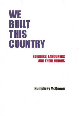 We Built This Country; Builder's Labourers and Their Unions,1787 to the Future
