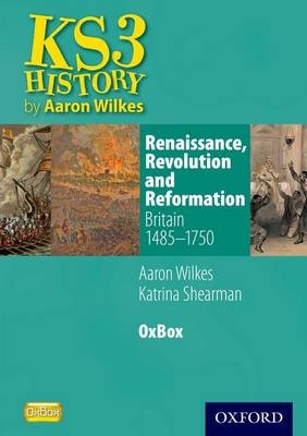 Renaissance, Revolution & Reformation: Britain 1485-1750 OxBox CD-ROM - Aaron Wilkes, Katrina Shearman